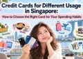 Credit Cards for Different Usage in Singapore: How to Choose the Right Card for Your Spending Habits